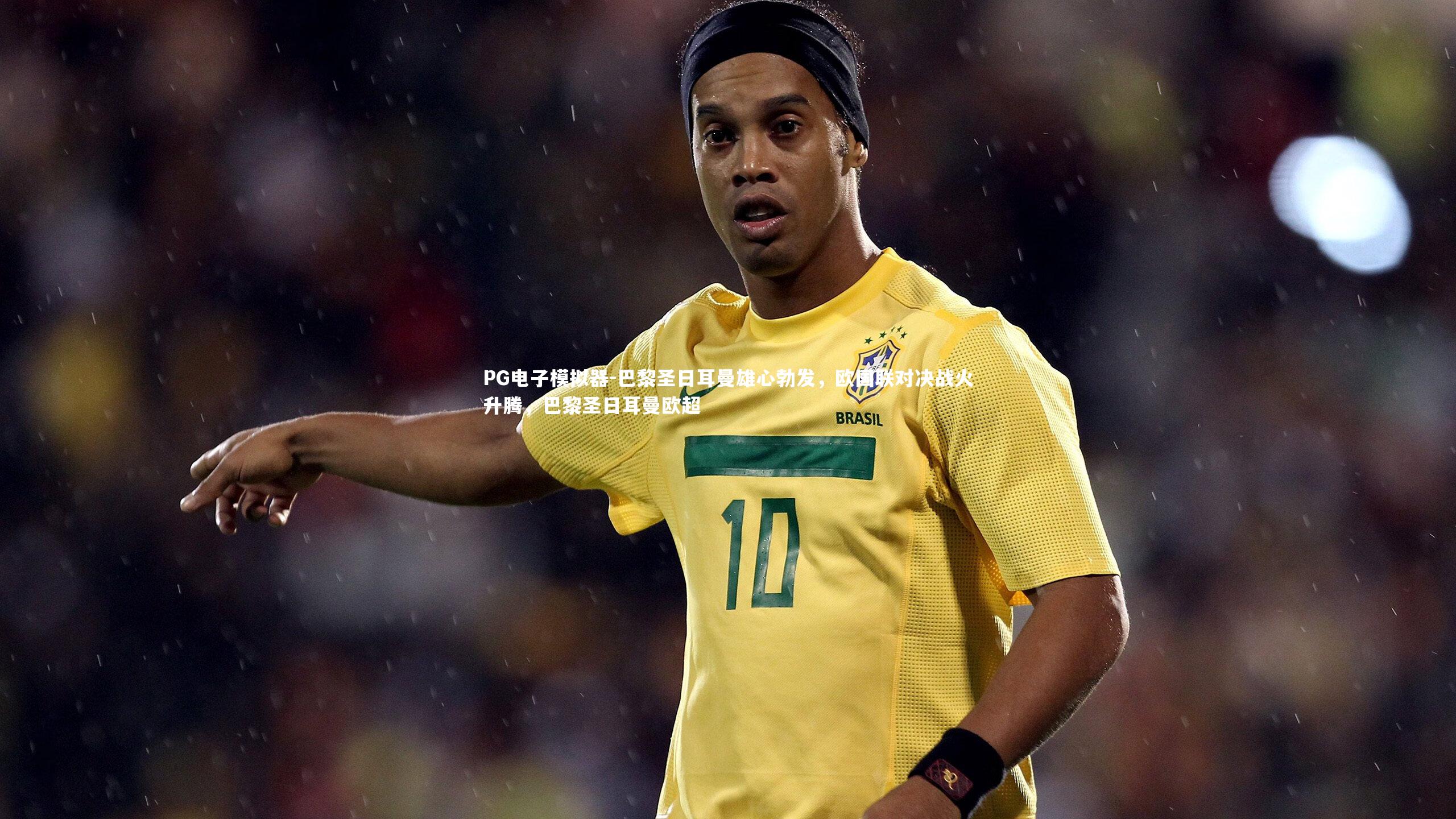 PG电子模拟器-巴黎圣日耳曼雄心勃发，欧国联对决战火升腾，巴黎圣日耳曼欧超